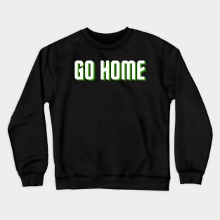 go home Crewneck Sweatshirt